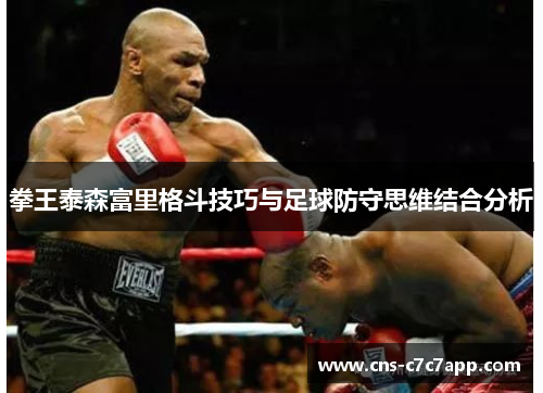拳王泰森富里格斗技巧与足球防守思维结合分析
