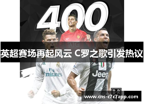 英超赛场再起风云 C罗之歌引发热议 英超赛场再起风云 C罗之歌引发热议