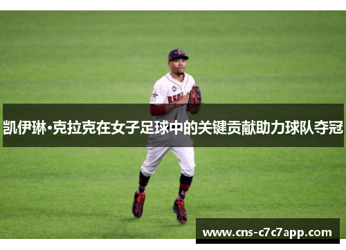 凯伊琳·克拉克在女子足球中的关键贡献助力球队夺冠