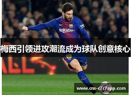 梅西引领进攻潮流成为球队创意核心