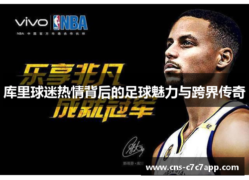 库里球迷热情背后的足球魅力与跨界传奇